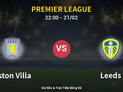 🔴 Trực Tiếp: Aston Villa 0-0 Leeds – Link Xem Premier League (Full HD)