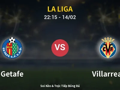 Soi Kèo Getafe vs Villarreal – 22:15 14/02 | Nhận Định, Dự Đoán Tỷ Số