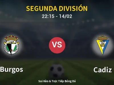 Soi Kèo Burgos vs Cadiz – 22:15 14/02 | Nhận Định, Dự Đoán Tỷ Số