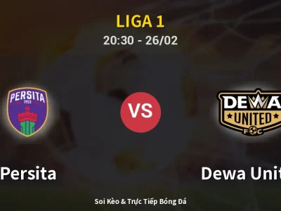 Soi Kèo Persita vs Dewa United – 20:30 26/02 | Nhận Định, Dự Đoán Tỷ Số