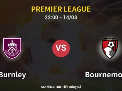 Soi Kèo Burnley vs Bournemouth – 22:00 14/03 | Nhận Định, Dự Đoán Tỷ Số