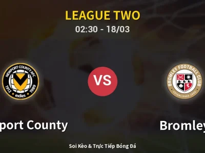 Kết Quả: Newport County 0-1 Bromley – Highlight & Bàn Thắng | League Two