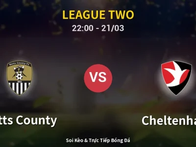 Soi Kèo Notts County vs Cheltenham – 22:00 21/03 | Nhận Định, Dự Đoán Tỷ Số