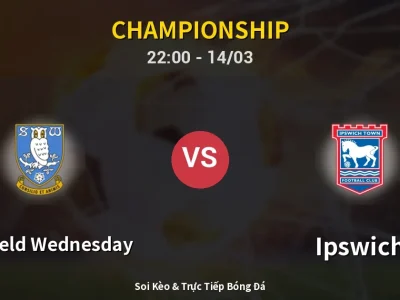 Soi Kèo Sheffield Wednesday vs Ipswich – 22:00 14/03 | Nhận Định, Dự Đoán Tỷ Số