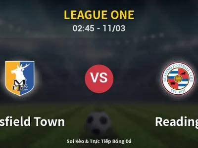 Kết Quả: Mansfield Town 1-0 Reading – Highlight & Bàn Thắng | League One