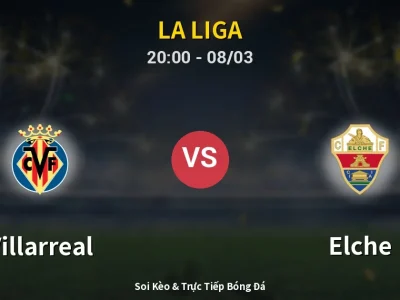 🔴 Trực Tiếp: Villarreal 2-0 Elche – Link Xem La Liga (Full HD)
