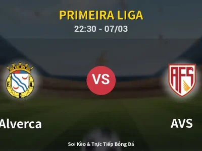 Soi Kèo Alverca vs AVS – 22:30 07/03 | Nhận Định, Dự Đoán Tỷ Số