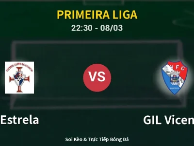 Soi Kèo Estrela vs GIL Vicente – 22:30 08/03 | Nhận Định, Dự Đoán Tỷ Số