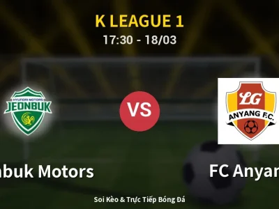 Kết Quả: Jeonbuk Motors 2-1 FC Anyang – Highlight & Bàn Thắng | K League 1
