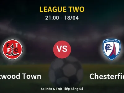 Soi Kèo Fleetwood Town vs Chesterfield – 21:00 18/04 | Nhận Định, Dự Đoán Tỷ Số