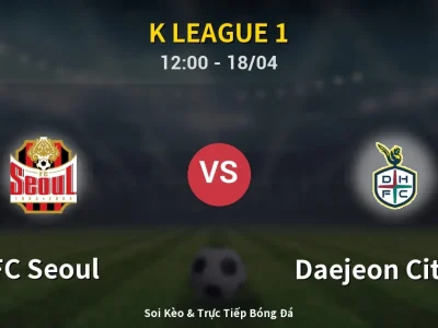 Soi Kèo FC Seoul vs Daejeon Citizen – 12:00 18/04 | Nhận Định, Dự Đoán Tỷ Số