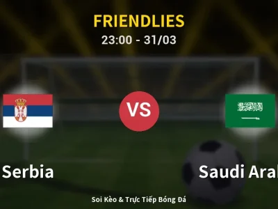 Soi Kèo Serbia vs Saudi Arabia – 23:00 31/03 | Nhận Định, Dự Đoán Tỷ Số