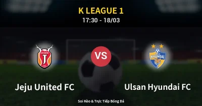 Jeju United FC vs Ulsan Hyundai FC 18/03